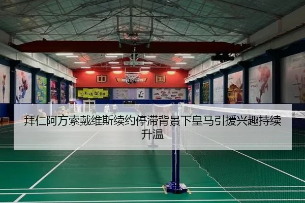拜仁阿方索戴维斯续约停滞背景下皇马引援兴趣持续升温